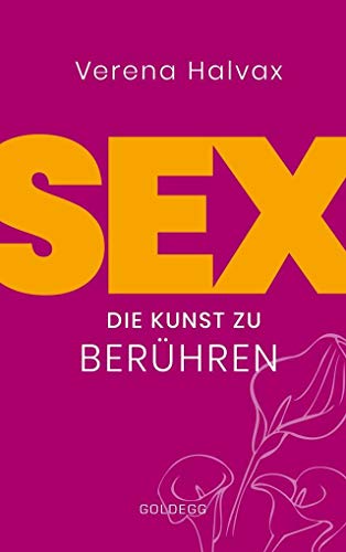 Sex: Die Kunst zu berühren - Poesietherapie, die inspiriert von GOLDEGG VERLAG